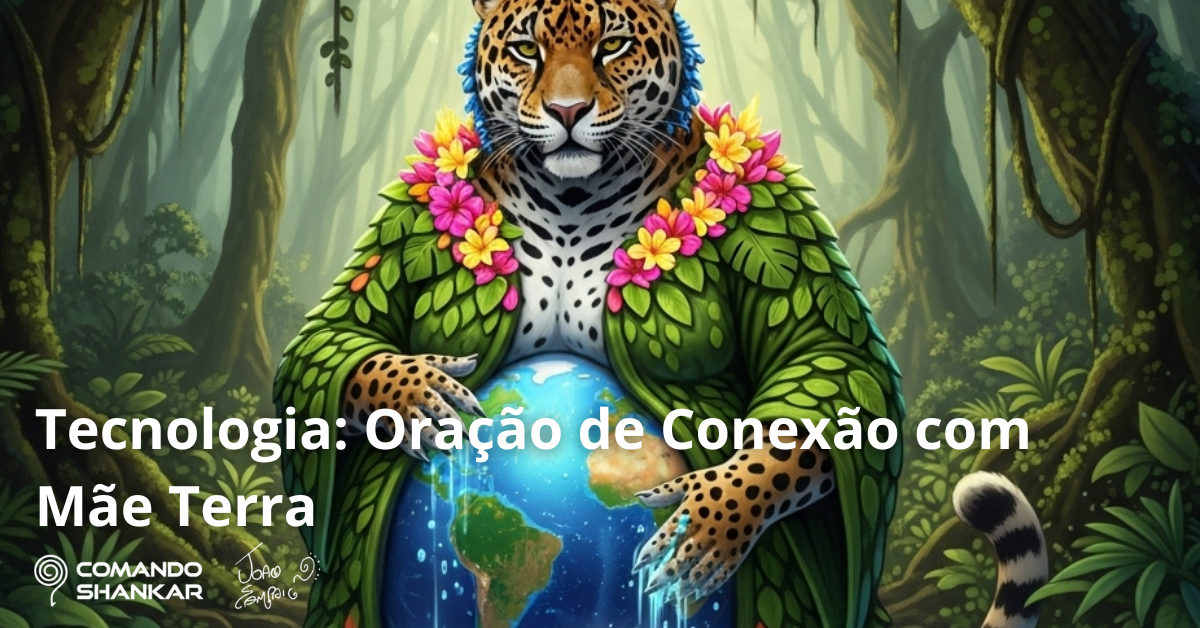 Tecnologia: Oração de conexão com a Mãe Terra