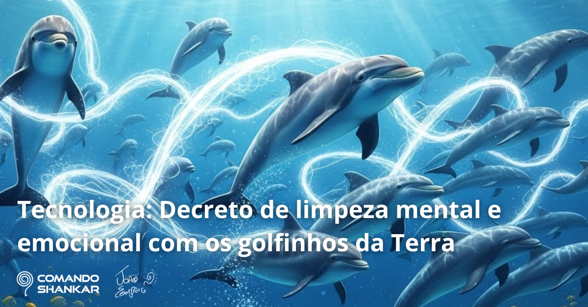Tecnologia: Decreto de limpeza mental e emocional com os golfinhos da Terra