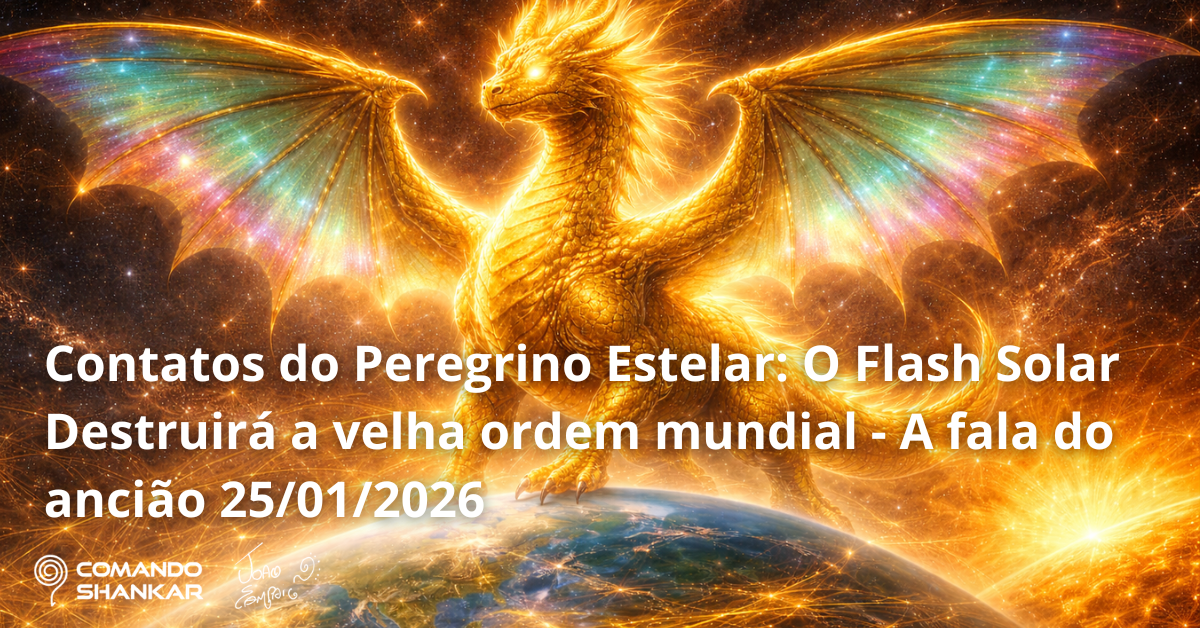 Contatos do Peregrino Estelar: O Flash Solar Destruirá a velha ordem mundial – A fala do ancião 25/01/2026
